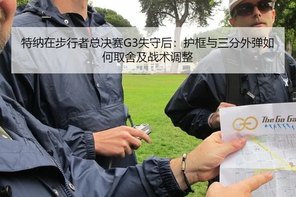 特纳在步行者总决赛G3失守后：护框与三分外弹如何取舍及战术调整