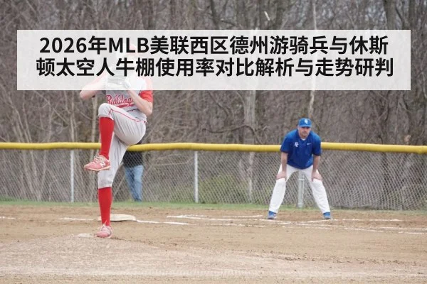 2026年MLB美联西区德州游骑兵与休斯顿太空人牛棚使用率对比解析与走势研判