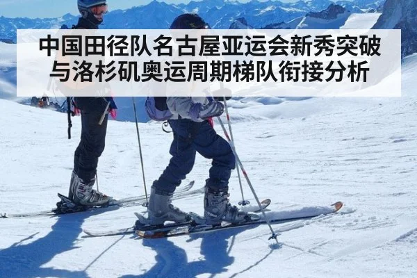 中国田径队名古屋亚运会新秀突破与洛杉矶奥运周期梯队衔接分析